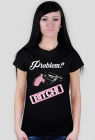 Problem? Bitch!