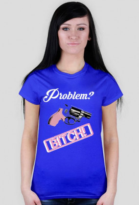 Problem? Bitch!