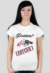 Problem? Bitch!