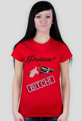 Problem? Bitch!