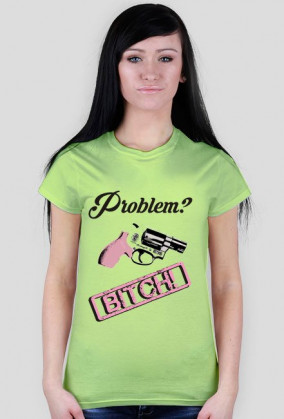 Problem? Bitch!