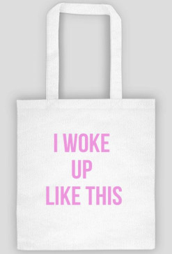 i woke up like this