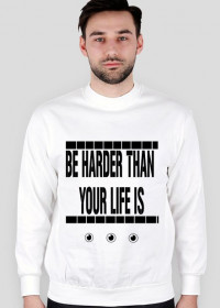Be harder than your life is