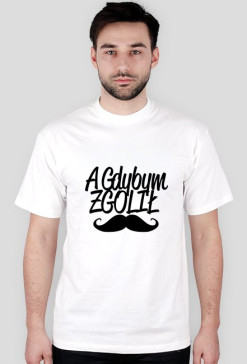 A GDYBYM ZGOLIŁ WĄS