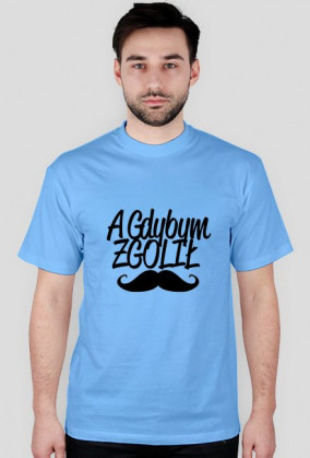 A GDYBYM ZGOLIŁ WĄS