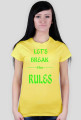 ,,Let's Break ----the---- RULES'' - wersja damska T-Shirt