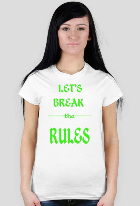 ,,Let's Break ----the---- RULES'' - wersja damska T-Shirt