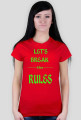 ,,Let's Break ----the---- RULES'' - wersja damska T-Shirt