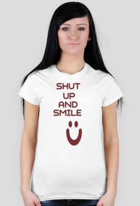 ,,Shut Up And Smile :)'' - wersja damska T-Shirt