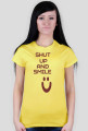,,Shut Up And Smile :)'' - wersja damska T-Shirt