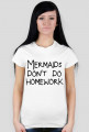 Koszulka "Mermaids don't do homework"