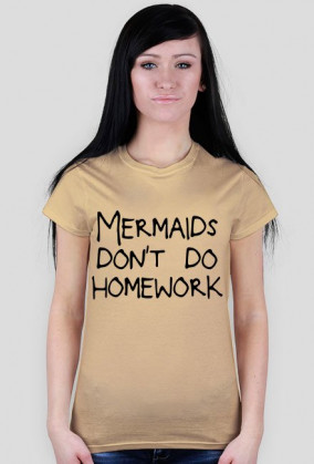 Koszulka "Mermaids don't do homework"