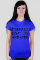 Koszulka "Mermaids don't do homework"