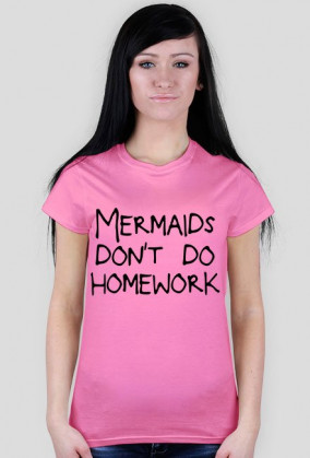 Koszulka "Mermaids don't do homework"