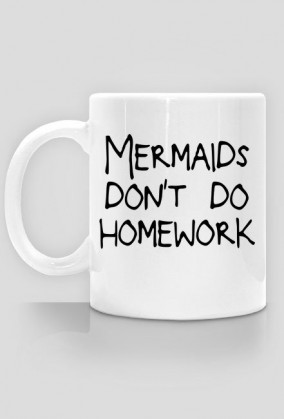 Kubek "Mermaids don't do homework"