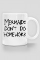 Kubek "Mermaids don't do homework"