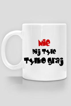 nie pij tyle tylko graj