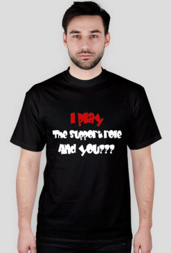 I play the support role and you???