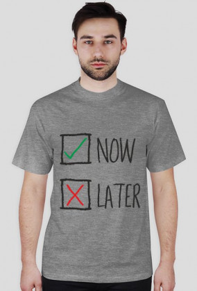 NOW or LATER