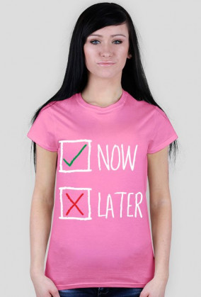 NOW or LATER