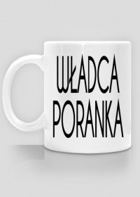 Kubek z napisem ,,WŁADCA PORANKA I ŚNIADANKA"