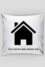 Poszewka "Tam mój dom, gdzie poducha moja"