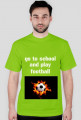 go to school and play fotball