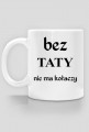 Kubek "Bez taty nie ma kołaczy"