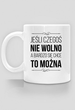 Jeśli czegoś nie wolno, a bardzo się chce to można