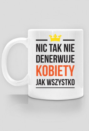 Nic tak nie denerwuje kobiety jak wszystko.