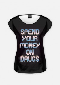 Spend Your Money On Drugs