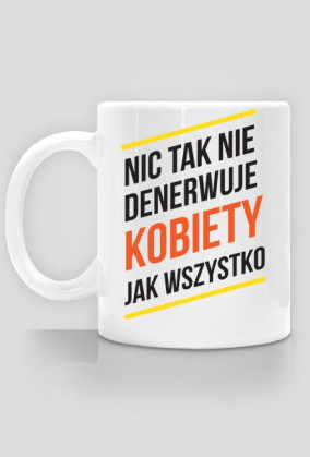 Nic tak nie denerwuje kobiety jak wszystko.