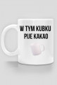 Kubek ''W tym kubku pije kakao''