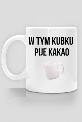 Kubek ''W tym kubku pije kakao''
