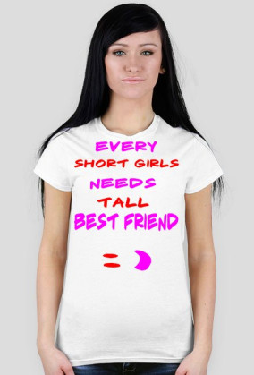 ,,Every short girls needs tall best friend :)'' - T-Shirt Damski