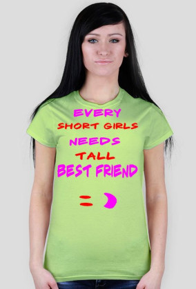 ,,Every short girls needs tall best friend :)'' - T-Shirt Damski