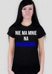 Koszulka "nie ma mnie na facebooku"- damska