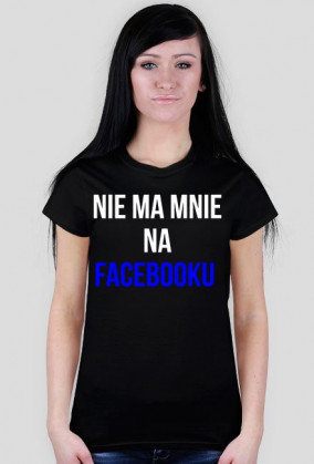 Koszulka "nie ma mnie na facebooku"- damska