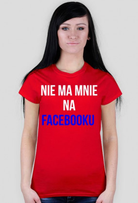 Koszulka "nie ma mnie na facebooku"- damska