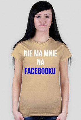 Koszulka "nie ma mnie na facebooku"- damska