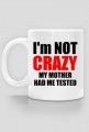 Kubek I'm not crazy my mother had me tested