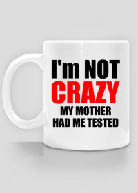 Kubek I'm not crazy my mother had me tested