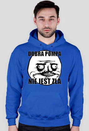 Bluza z kapturem (Dobra pompa nie jest zła)