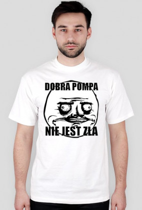 Koszulka (Dobra pompa nie jest zła)