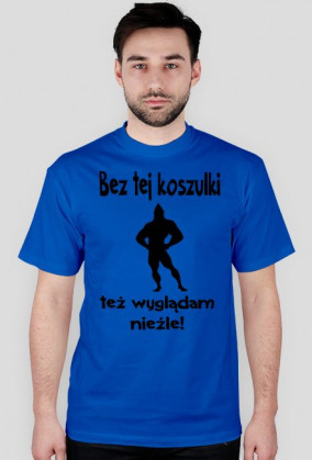 Bez tej koszulki też wyglądam nieźle