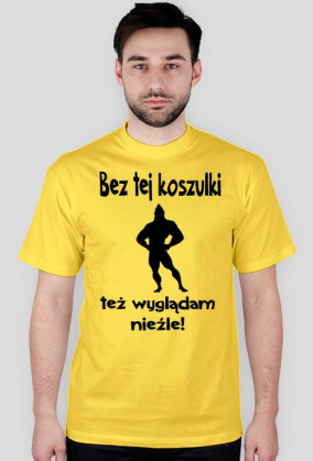 Bez tej koszulki też wyglądam nieźle