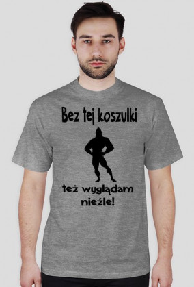 Bez tej koszulki też wyglądam nieźle