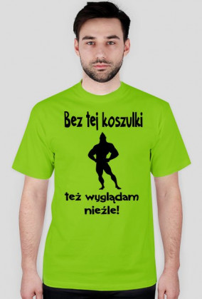 Bez tej koszulki też wyglądam nieźle
