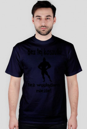 Bez tej koszulki też wyglądam nieźle
