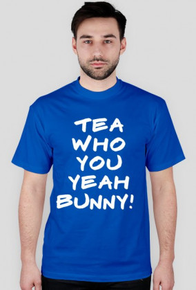 TEA WHO YOU YEAH BUNNY!